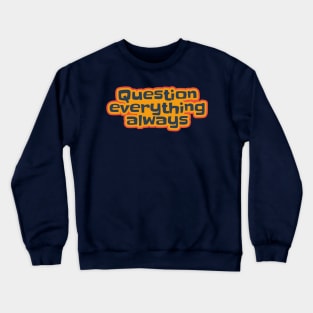 Question Everything Always Crewneck Sweatshirt